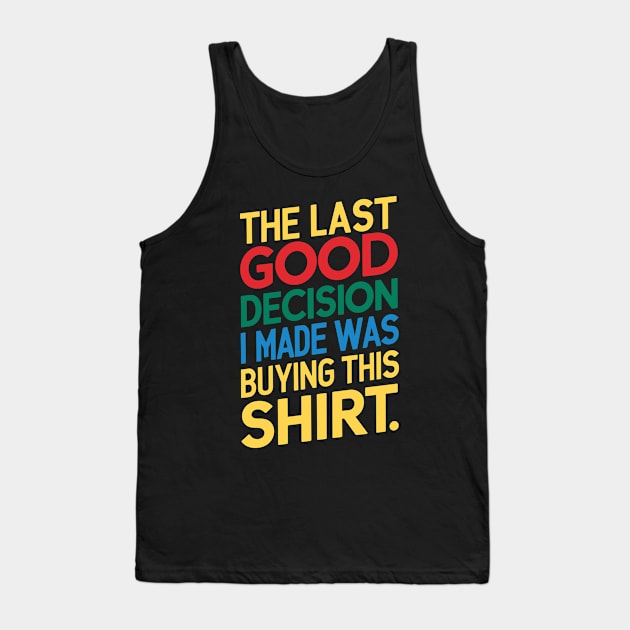 The Last Good Decision I Made Was Buying This Shirt Tank Top by Whats That Reference?